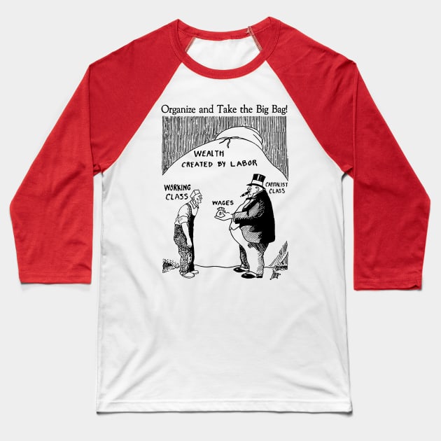 Organize And Take The Big Bag! - IWW, Socialist, Anti Capitalist, Leftist, Propaganda Baseball T-Shirt by SpaceDogLaika